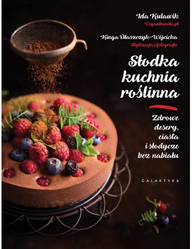 Słodka kuchnia roślinna zdrowe desery ciasta i słodycze bez nabiału - Ida Kulawik, Kinga Błaszczyk-Wójcicka
