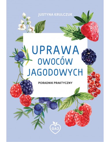 Uprawa owoców jagodowych - poradnik - Justyna Krulczuk